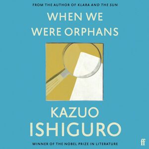 When We Were Orphans by Kazuo Ishiguro