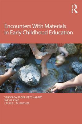 Encounters with Materials in Early Childhood Education by Laurie L. M. Kocher, Sylvia Kind, Veronica Pacini-Ketchabaw