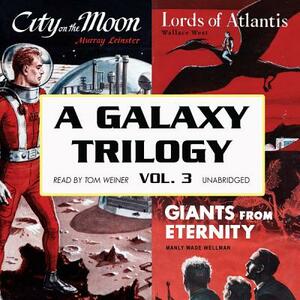 A Galaxy Trilogy, Vol. 3: Giants from Eternity, Lords of Atlantis, and City on the Moon by Murray Leinster, Manly Wade Wellman, Wallace West