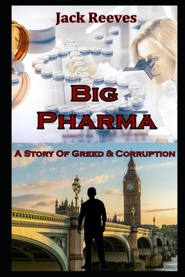 Big Pharma: A Story of Greed & Corruption by Jack Reeves