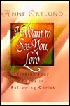 I Want to See You, Lord by Anne Ortlund