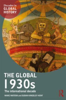 The Global 1930s: The International Decade by Marc Matera