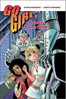 Robots Gone Wild! by Anne Timmons, Trina Robbins