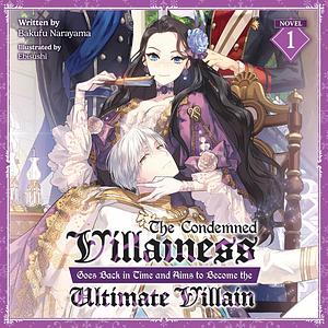 The Condemned Villainess Goes Back in Time and Aims to Become the Ultimate Villain (Light Novel) Vol. 1 by Bakufu Narayama