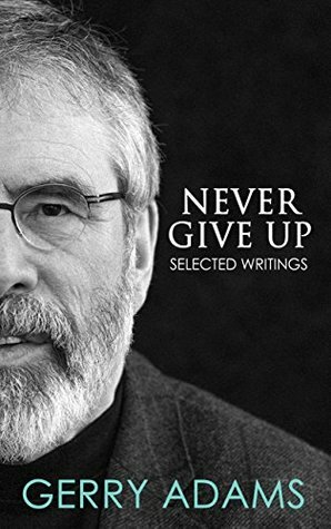 Never Give Up: Selected Writings by Gerry Adams