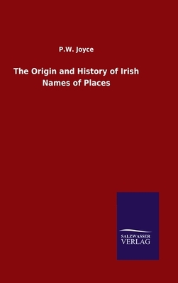 The Origin and History of Irish Names of Places by P. W. Joyce