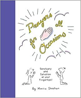 Prayers for All Occasions: Sanctuary and Salvation at Your Fingertips! by Monica Sheehan