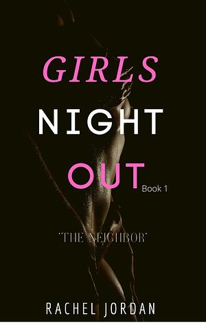 Girls' Night Out: The Neighbor by Rachel Jordan