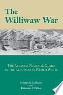 The Williwaw War: The Arkansas National Guard in the Aleutians in World War II by Donald Goldstein, Katherine V. Dillon