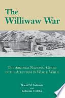 The Williwaw War: The Arkansas National Guard in the Aleutians in World War II by Katherine V. Dillon, Donald Goldstein