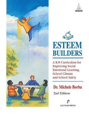 Esteem Builders: A K-8 Curriculum for Improving Social Emotional Learning, School Climate and School Safety by Michele Borba