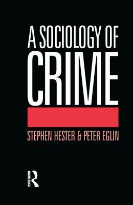 A Sociology of Crime by Peter Eglin, Stephen Hester