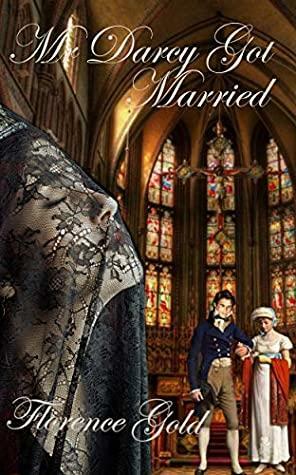 Mr Darcy Got Married: A Pride and Prejudice Variation by Florence Gold