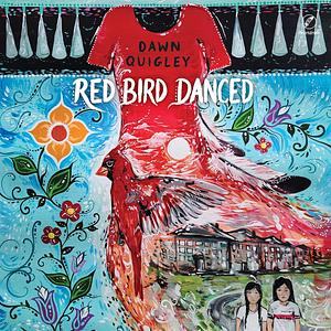 Red Bird Danced by Dawn Quigley