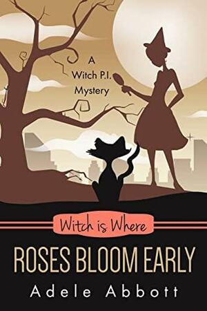 Witch Is Where Roses Bloom Early by Adele Abbott