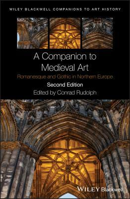 A Companion to Medieval Art: Romanesque and Gothic in Northern Europe by 