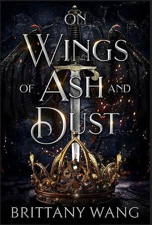 On Wings of Ash and Dust: The Complete Novel: Episodes 1-6 by Brittany Wang, Brittany Wang