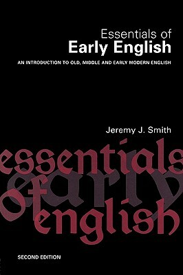Essentials of Early English: Old, Middle and Early Modern English by Jeremy J. Smith, Jeremy Smith