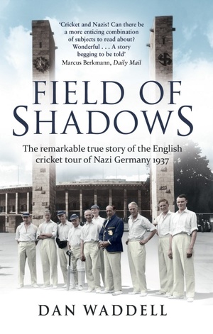 Field of Shadows: The English Cricket Tour of Nazi Germany 1937 by Dan Waddell