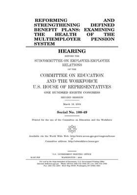 Reforming and strengthening defined benefit plans: examining the health of the multiemployer pension system by United St Congress, United States House of Representatives, Committee on Education and the (house)