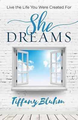 She Dreams: Live the Life You Were Created For by Tiffany Bluhm, Tiffany Bluhm