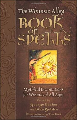 The Whimsic Alley Book of Spells: Mythical Incantations for Wizards of All Ages by George Beahm