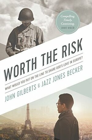 Worth the Risk: What Would You Put on the Line to Share God's Love in Europe by Jazz Jones Becker, John Gilberts