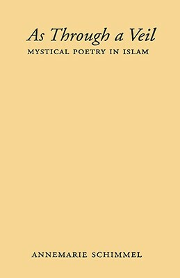 As Through a Veil: Mystical Poetry in Islam by Annemarie Schimmel