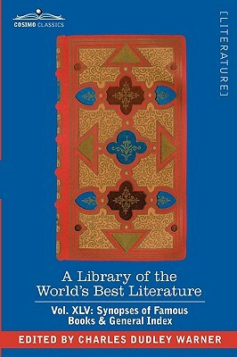 A Library of the World's Best Literature - Ancient and Modern - Vol. XLV (Forty-Five Volumes); Synopses of Famous Books & General Index by Charles Dudley Warner