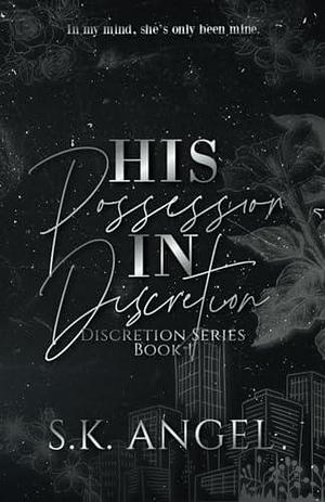 His Possession In Discretion: A Billionaire Workplace Romance by S.K. Angel, S.K. Angel