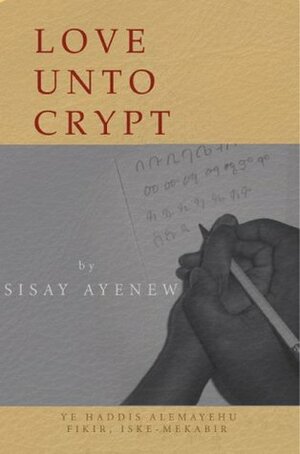 Love Unto Crypt by Sisay Ayenew, Haddis Alemayehu