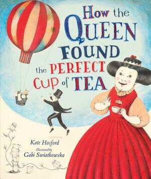 How the Queen Found the Perfect Cup of Tea by Kate Hosford