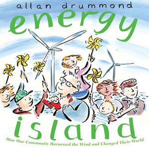 Energy Island: How One Community Harnessed the Wind and Changed Their World by Allan Drummond