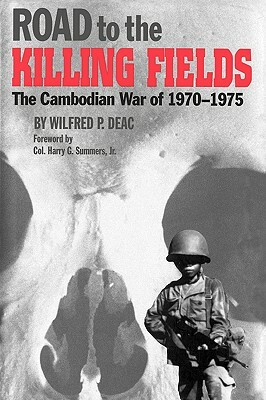 Road to the Killing Fields: The Cambodian War of 1970-1975 by Wilfred P. Deac