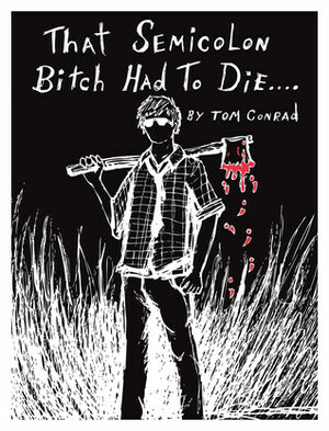 That Semicolon Bitch Had To Die by Tom Conrad