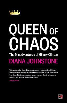 Queen of Chaos: The Misadventures of Hillary Clinton by Diana Johnstone