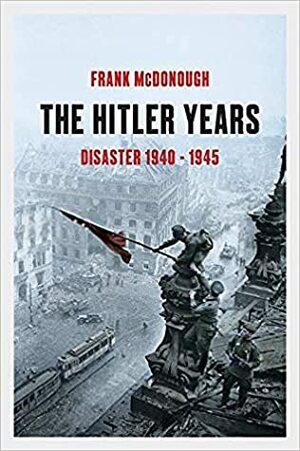The Hitler Years: Disaster 1940-1945 by Frank McDonough