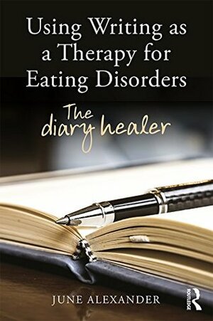 Using Writing as a Therapy for Eating Disorders: The diary healer by June Alexander