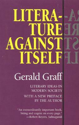 Literature Against Itself: Literary Ideas in Modern Society by Gerald Graff