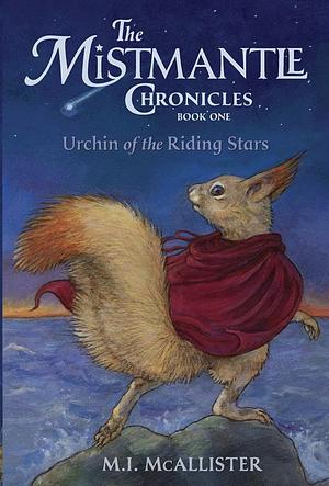 Urchin of the Riding Stars: The Mistmantle Chronicles: Book One by M.I. McAllister