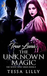 True Luna: The Unknown Magic by Tessa Lilly