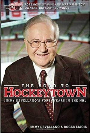 The Road to Hockeytown: Jimmy Devellano's Forty Years in the NHL by Jim Devellano