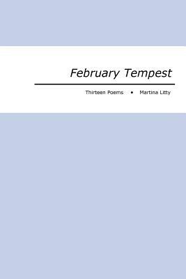February Tempest: Thirteen Poems by Martina Litty