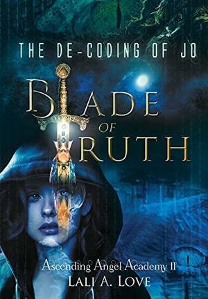 The De-Coding of Jo: Blade of Truth by Lali A. Love