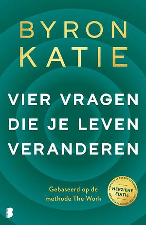 Vier vragen die je leven veranderen by Byron Katie