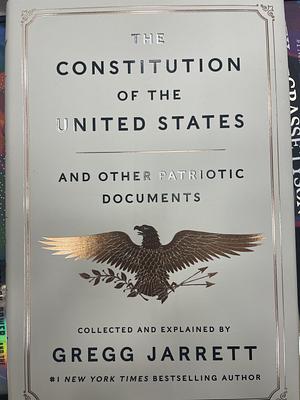 The Constitution of the United States and Other Patriotic Documents by Gregg Jarrett