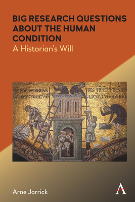 Big Research Questions about the Human Condition: A Historian's Will by Arne Jarrick