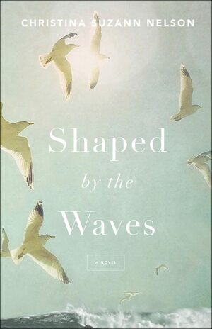 Shaped by the Waves by Christina Suzann Nelson, Christina Suzann Nelson