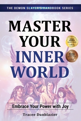 Master Your Inner World: Embrace Your Power with Joy--The Demon Slayer's Handbook Series, Vol.1: Embrace Your Power with Joy--The Demon Slayer's Handb by Tracee Dunblazier