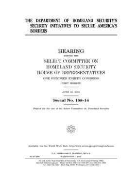 The Department of Homeland Security's security initiatives to secure America's borders by Select Committee on Homeland Se (house), United S. Congress, United States House of Representatives